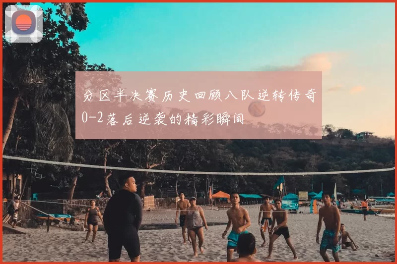 分区半决赛历史回顾八队逆转传奇0-2落后逆袭的精彩瞬间