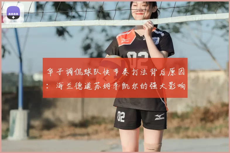 华子调侃球队快节奏打法背后原因：海兰德道苏姆李凯尔的强大影响力