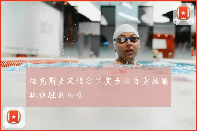 福克斯坚定信念只要专注自身就能抓住胜利机会