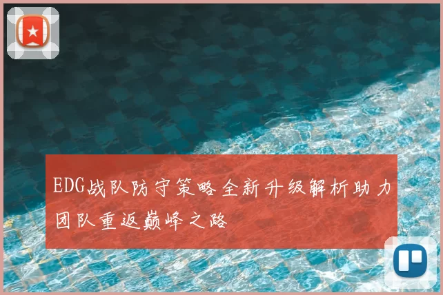 EDG战队防守策略全新升级解析助力团队重返巅峰之路