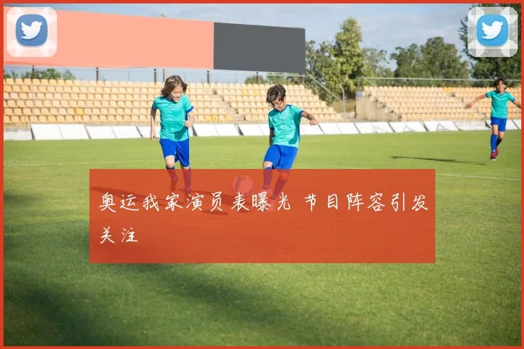 奥运我家演员表曝光 节目阵容引发关注