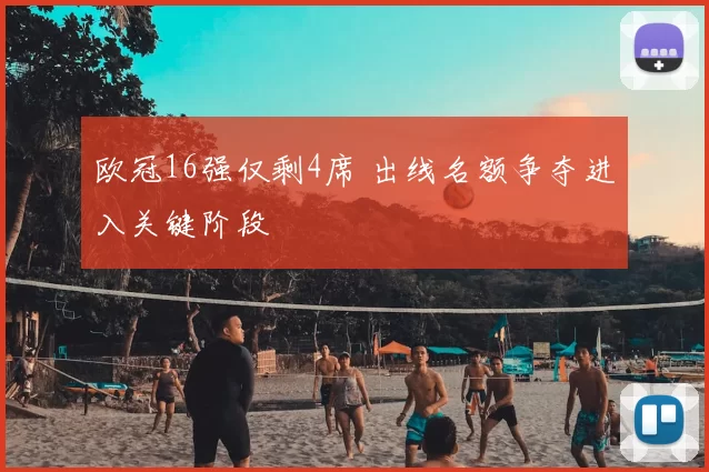 欧冠16强仅剩4席 出线名额争夺进入关键阶段