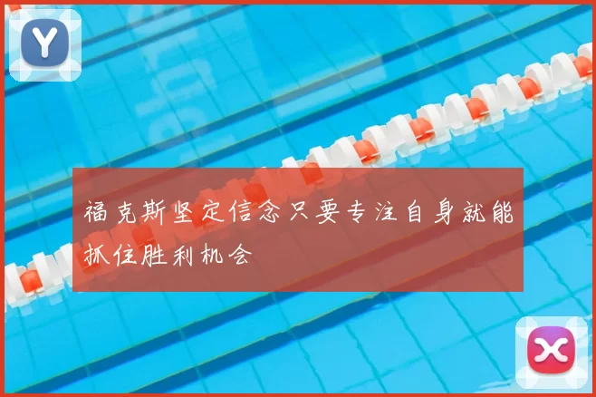 福克斯坚定信念只要专注自身就能抓住胜利机会