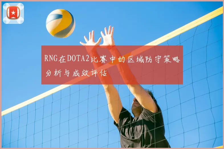 RNG在DOTA2比赛中的区域防守策略分析与成效评估
