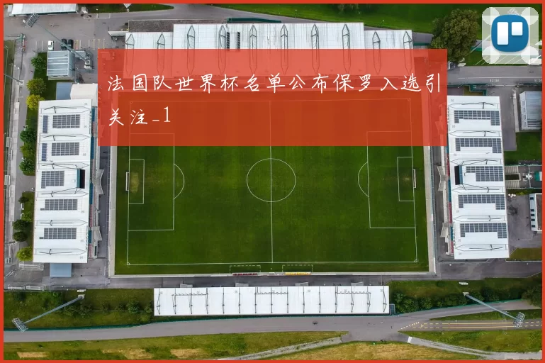 法国队世界杯名单公布保罗入选引关注_1