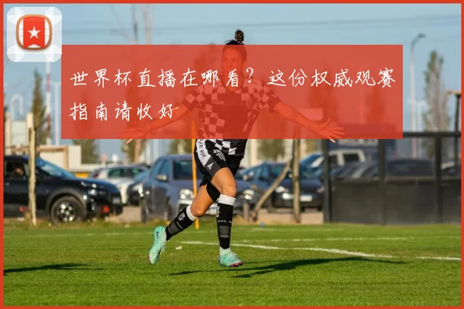 世界杯直播在哪看？这份权威观赛指南请收好