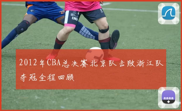 2012年CBA总决赛北京队击败浙江队夺冠全程回顾