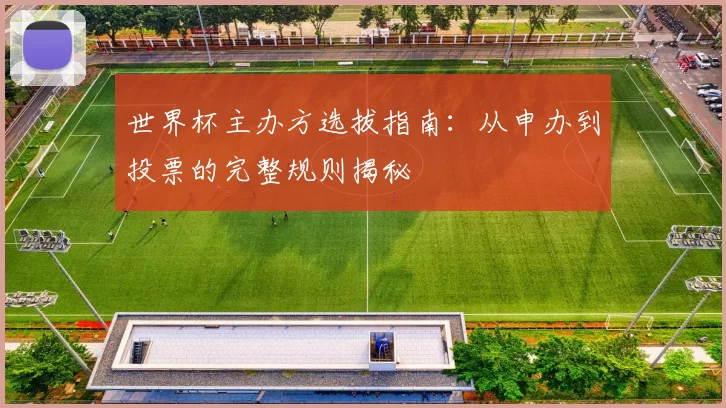 世界杯主办方选拔指南:从申办到投票的完整规则揭秘