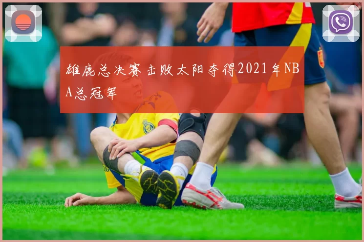 雄鹿总决赛击败太阳夺得2021年NBA总冠军