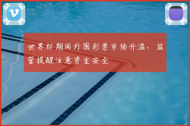 世界杯期间外围彩票市场升温，监管提醒注意资金安全