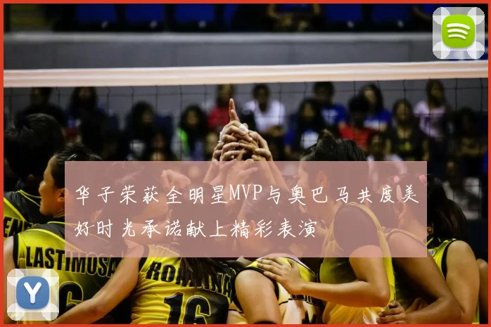 华子荣获全明星MVP与奥巴马共度美好时光承诺献上精彩表演